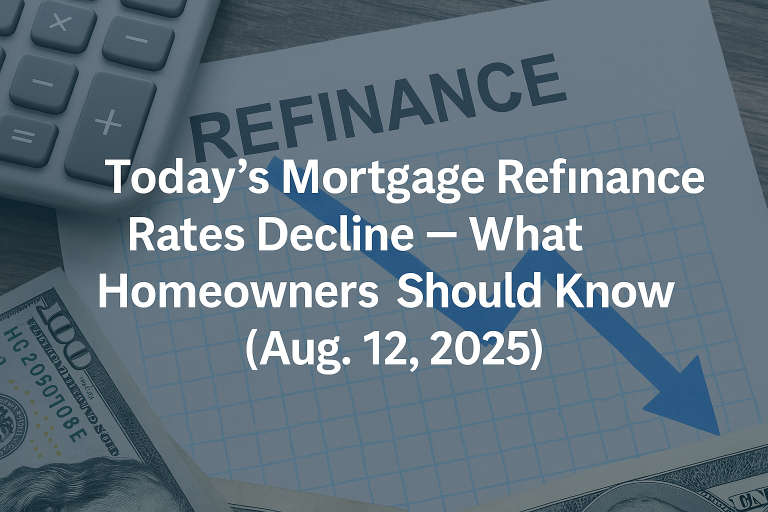 Today’s Mortgage Refinance Rates Decline — What Homeowners Should Know (Aug. 12, 2025)